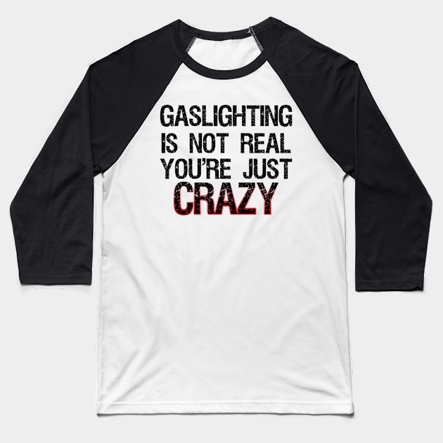 Gaslighting Is Not Real You're Just Crazy Baseball T-Shirt by kidstok